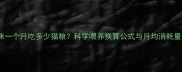 猫咪一个月吃多少猫粮科学喂养换算公式与月均消耗量全
