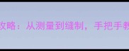 小泰迪服装DIY全攻略从测量到缝制手把手教你制作专属潮服