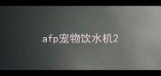afp宠物饮水机