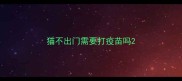 猫不出门需要打疫苗吗