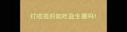 打疫苗后能吃益生菌吗