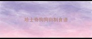 哈士奇狗狗自制食谱