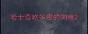 哈士奇吃多贵的狗粮