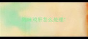 猫咪鸡肝怎么处理
