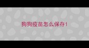 狗狗疫苗怎么保存