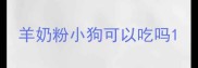 羊奶粉小狗可以吃吗