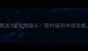 波奇宠物免费送3罐宠物罐头限时福利申请攻略手慢无