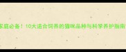 家庭必备10大适合饲养的猫咪品种与科学养护指南