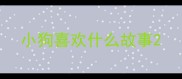 小狗喜欢什么故事