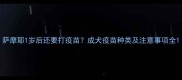 萨摩耶1岁后还要打疫苗成犬疫苗种类及注意事项全