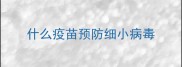 什么疫苗预防细小病毒