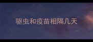 驱虫和疫苗相隔几天