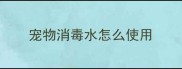 宠物消毒水怎么使用