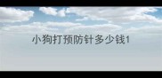 小狗打预防针多少钱