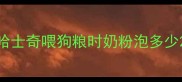 哈士奇喂狗粮时奶粉泡多少