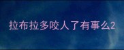 拉布拉多咬人了有事么