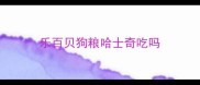 乐百贝狗粮哈士奇吃吗