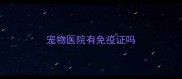 宠物医院有免疫证吗