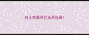 哈士奇服用打虫药拉稀