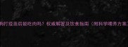 狗狗打疫苗后能吃肉吗权威解答及饮食指南附科学喂养方案