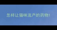 怎样让猫咪流产的药物