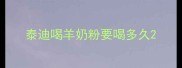 泰迪喝羊奶粉要喝多久