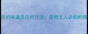 5种小狗最讨厌的味道及应对方法宠物主人必知的嗅觉护理指南