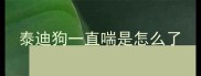 泰迪狗一直喘是怎么了