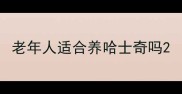 老年人适合养哈士奇吗