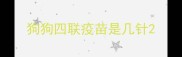 狗狗四联疫苗是几针