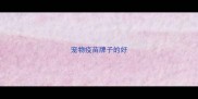 宠物疫苗牌子的好