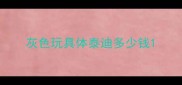 灰色玩具体泰迪多少钱