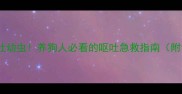 小拉布拉多频繁吐幼虫养狗人必看的呕吐急救指南附专业医生建议
