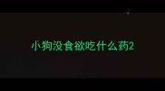 小狗没食欲吃什么药