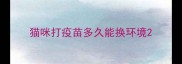 猫咪打疫苗多久能换环境