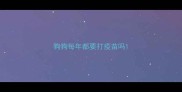 狗狗每年都要打疫苗吗