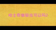 哈士奇做驱虫可以吗