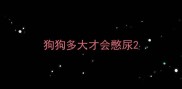 狗狗多大才会憋尿