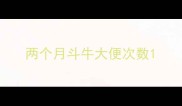 两个月斗牛大便次数