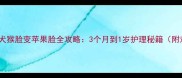 萨摩耶幼犬猴脸变苹果脸全攻略3个月到1岁护理秘籍附对比图