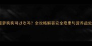 菠萝狗狗可以吃吗全攻略解答安全隐患与营养益处