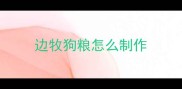 边牧狗粮怎么制作