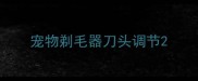 宠物剃毛器刀头调节