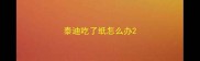 泰迪吃了纸怎么办
