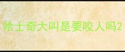 哈士奇大叫是要咬人吗