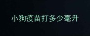 小狗疫苗打多少毫升