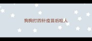 狗狗打四针疫苗后咬人