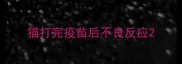 猫打完疫苗后不良反应