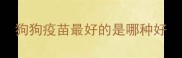 狗狗疫苗最好的是哪种好