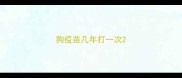 狗疫苗几年打一次